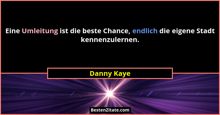 Eine Umleitung ist die beste Chance, endlich die eigene Stadt kennenzulernen.... - Danny Kaye