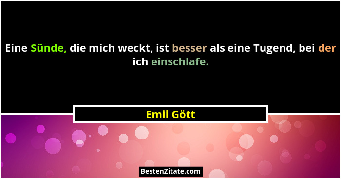 Eine Sünde, die mich weckt, ist besser als eine Tugend, bei der ich einschlafe.... - Emil Gött