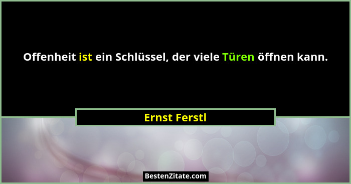Offenheit ist ein Schlüssel, der viele Türen öffnen kann.... - Ernst Ferstl