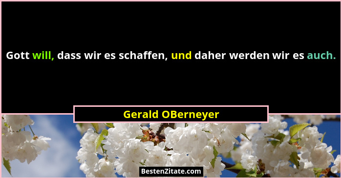 Gott will, dass wir es schaffen, und daher werden wir es auch.... - Gerald OBerneyer
