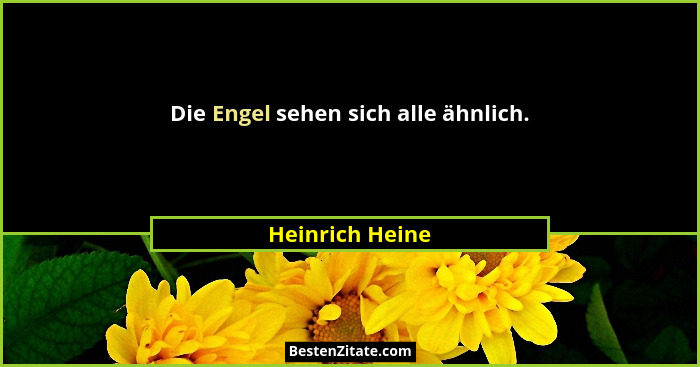 Die Engel sehen sich alle ähnlich.... - Heinrich Heine
