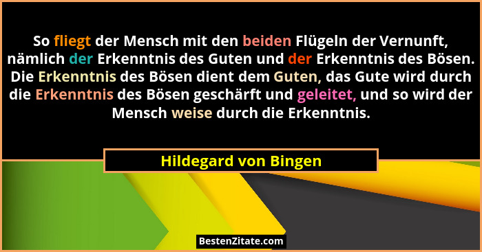 So fliegt der Mensch mit den beiden Flügeln der Vernunft, nämlich der Erkenntnis des Guten und der Erkenntnis des Bösen. Die Er... - Hildegard von Bingen