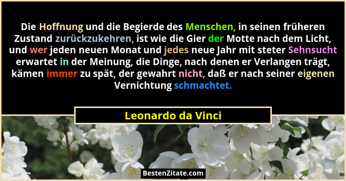 Die Hoffnung und die Begierde des Menschen, in seinen früheren Zustand zurückzukehren, ist wie die Gier der Motte nach dem Licht,... - Leonardo da Vinci