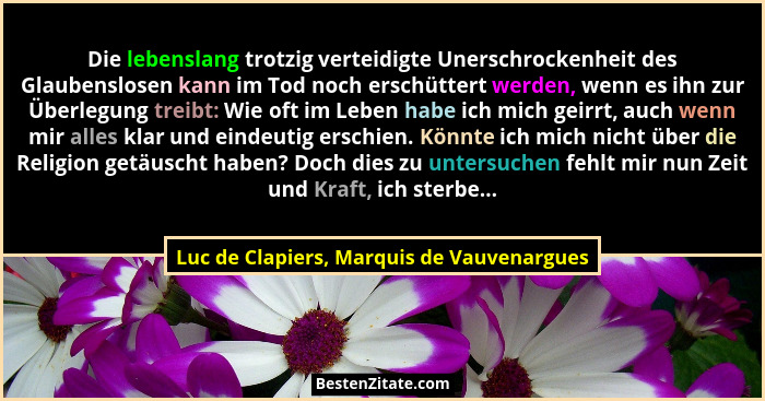 Die lebenslang trotzig verteidigte Unerschrockenheit des Glaubenslosen kann im Tod noch erschüttert werden,... - Luc de Clapiers, Marquis de Vauvenargues