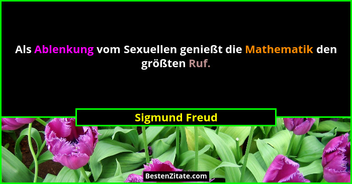 Als Ablenkung vom Sexuellen genießt die Mathematik den größten Ruf.... - Sigmund Freud