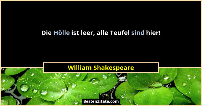 Die Hölle ist leer, alle Teufel sind hier!... - William Shakespeare