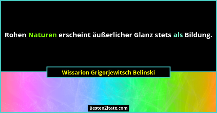 Rohen Naturen erscheint äußerlicher Glanz stets als Bildung.... - Wissarion Grigorjewitsch Belinski