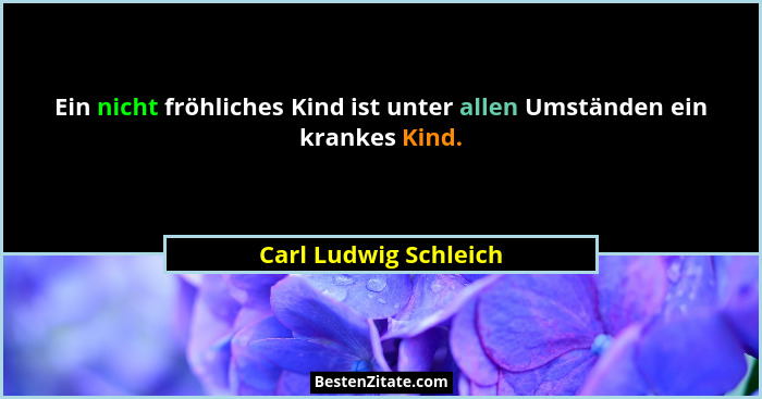 Ein nicht fröhliches Kind ist unter allen Umständen ein krankes Kind.... - Carl Ludwig Schleich