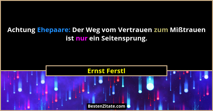Achtung Ehepaare: Der Weg vom Vertrauen zum Mißtrauen ist nur ein Seitensprung.... - Ernst Ferstl