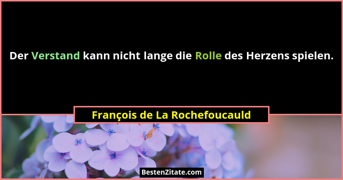 Der Verstand kann nicht lange die Rolle des Herzens spielen.... - François de La Rochefoucauld