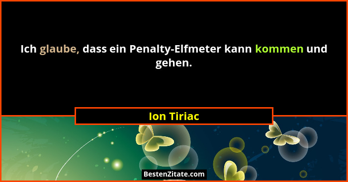 Ich glaube, dass ein Penalty-Elfmeter kann kommen und gehen.... - Ion Tiriac