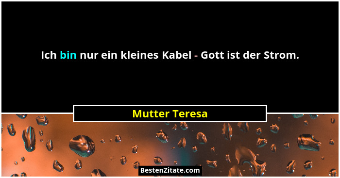 Ich bin nur ein kleines Kabel - Gott ist der Strom.... - Mutter Teresa
