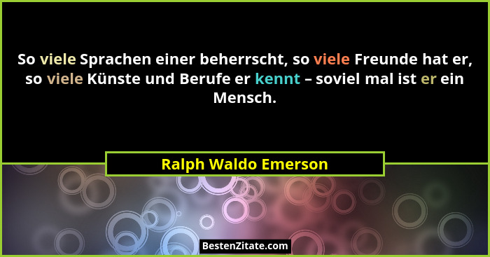 So viele Sprachen einer beherrscht, so viele Freunde hat er, so viele Künste und Berufe er kennt – soviel mal ist er ein Mensch.... - Ralph Waldo Emerson
