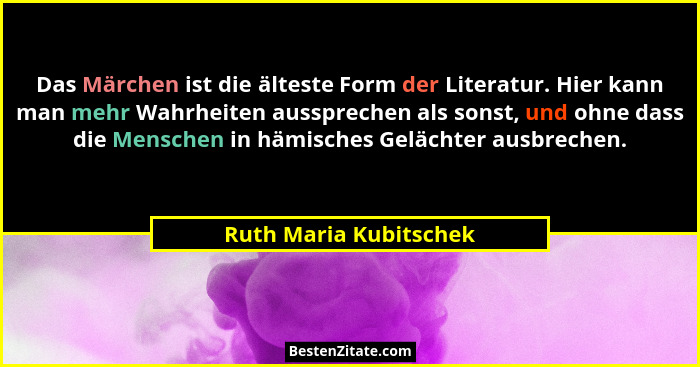 Das Märchen ist die älteste Form der Literatur. Hier kann man mehr Wahrheiten aussprechen als sonst, und ohne dass die Mensche... - Ruth Maria Kubitschek