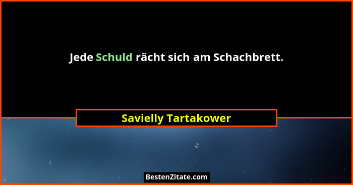 Jede Schuld rächt sich am Schachbrett.... - Savielly Tartakower