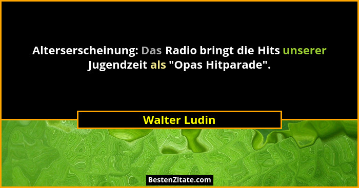 Alterserscheinung: Das Radio bringt die Hits unserer Jugendzeit als "Opas Hitparade".... - Walter Ludin