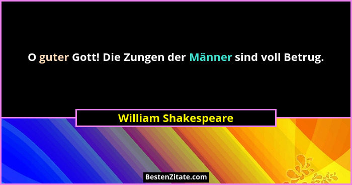 O guter Gott! Die Zungen der Männer sind voll Betrug.... - William Shakespeare