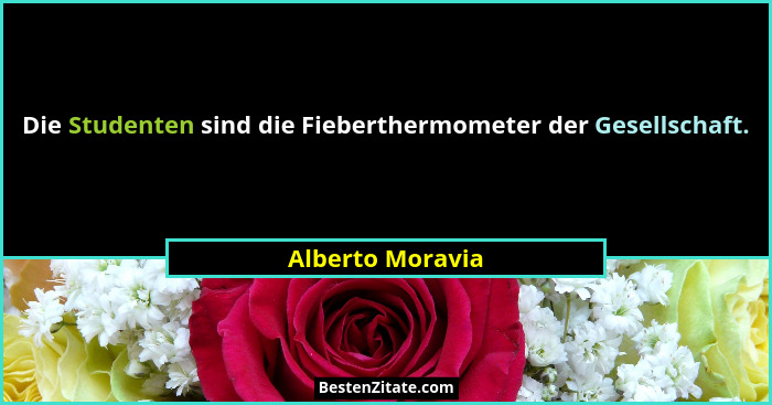 Die Studenten sind die Fieberthermometer der Gesellschaft.... - Alberto Moravia