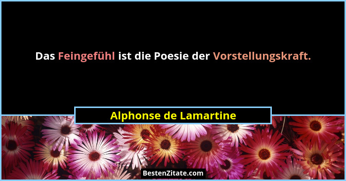 Das Feingefühl ist die Poesie der Vorstellungskraft.... - Alphonse de Lamartine