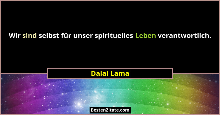 Wir sind selbst für unser spirituelles Leben verantwortlich.... - Dalai Lama