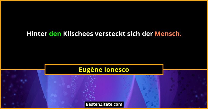 Hinter den Klischees versteckt sich der Mensch.... - Eugène Ionesco