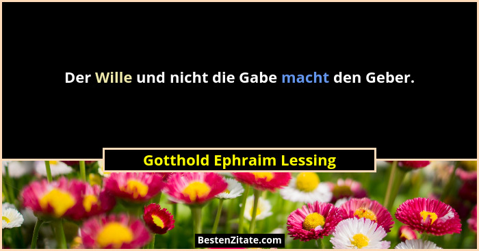 Der Wille und nicht die Gabe macht den Geber.... - Gotthold Ephraim Lessing