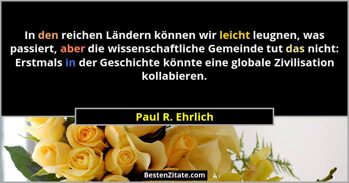In den reichen Ländern können wir leicht leugnen, was passiert, aber die wissenschaftliche Gemeinde tut das nicht: Erstmals in der G... - Paul R. Ehrlich