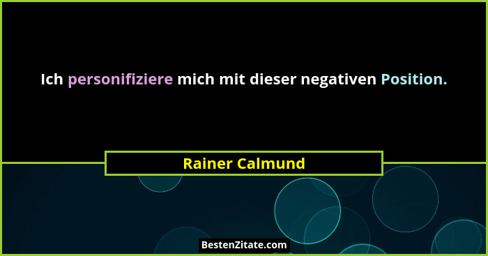 Ich personifiziere mich mit dieser negativen Position.... - Rainer Calmund