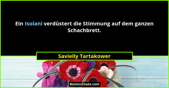 Ein Isolani verdüstert die Stimmung auf dem ganzen Schachbrett.... - Savielly Tartakower