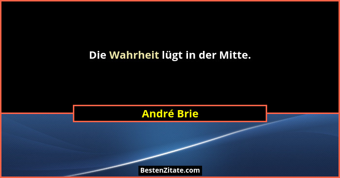 Die Wahrheit lügt in der Mitte.... - André Brie