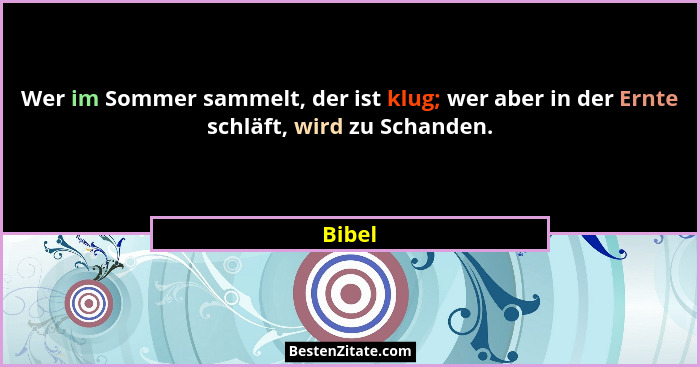 Wer im Sommer sammelt, der ist klug; wer aber in der Ernte schläft, wird zu Schanden.... - Bibel