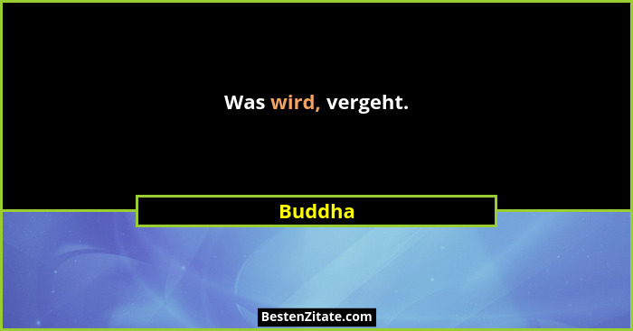 Was wird, vergeht.... - Buddha