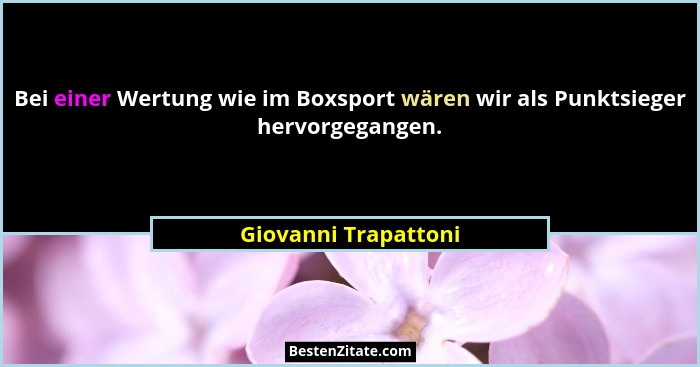 Bei einer Wertung wie im Boxsport wären wir als Punktsieger hervorgegangen.... - Giovanni Trapattoni