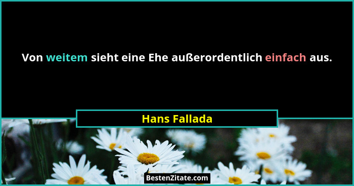 Von weitem sieht eine Ehe außerordentlich einfach aus.... - Hans Fallada