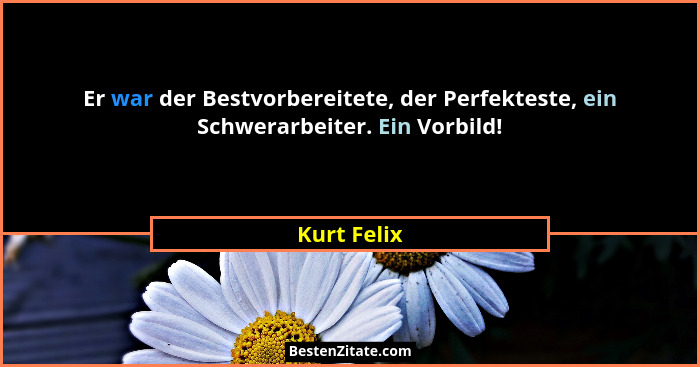 Er war der Bestvorbereitete, der Perfekteste, ein Schwerarbeiter. Ein Vorbild!... - Kurt Felix