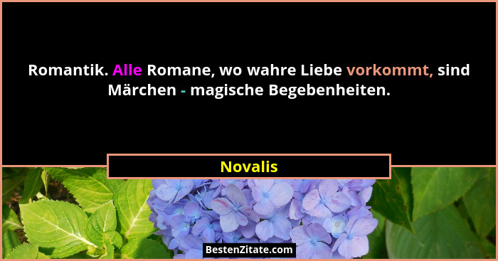 Romantik. Alle Romane, wo wahre Liebe vorkommt, sind Märchen - magische Begebenheiten.... - Novalis