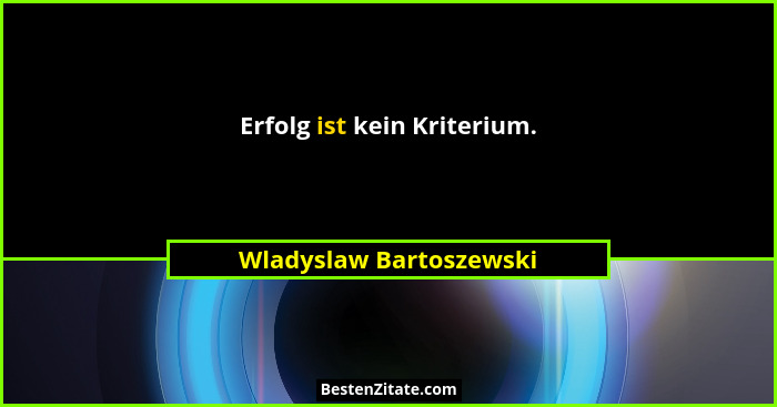 Erfolg ist kein Kriterium.... - Wladyslaw Bartoszewski
