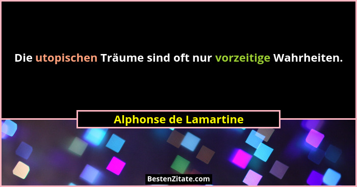 Die utopischen Träume sind oft nur vorzeitige Wahrheiten.... - Alphonse de Lamartine