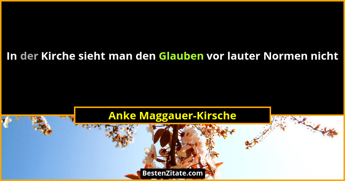 In der Kirche sieht man den Glauben vor lauter Normen nicht... - Anke Maggauer-Kirsche