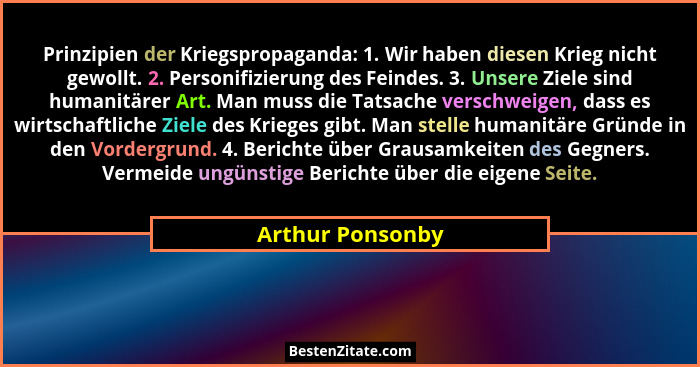 Prinzipien der Kriegspropaganda: 1. Wir haben diesen Krieg nicht gewollt. 2. Personifizierung des Feindes. 3. Unsere Ziele sind huma... - Arthur Ponsonby