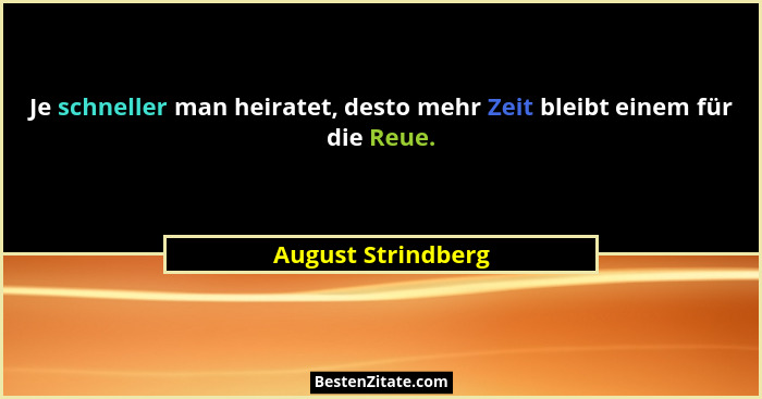 Je schneller man heiratet, desto mehr Zeit bleibt einem für die Reue.... - August Strindberg