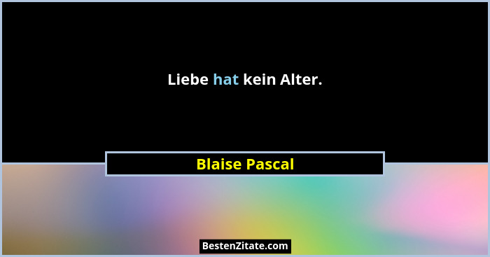 Liebe hat kein Alter.... - Blaise Pascal