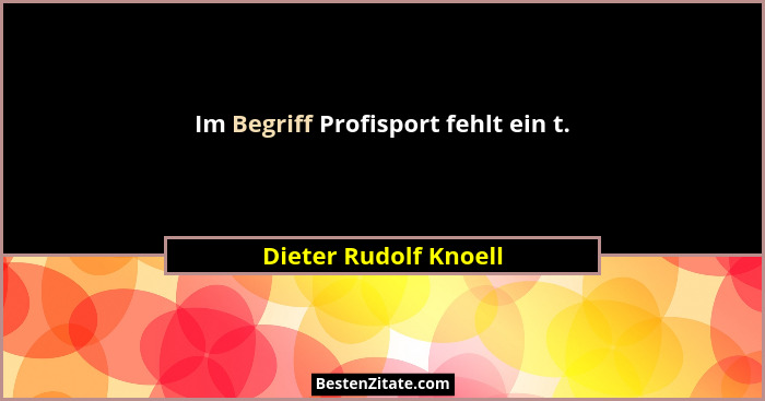Im Begriff Profisport fehlt ein t.... - Dieter Rudolf Knoell