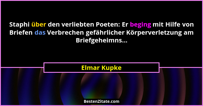 Staphi über den verliebten Poeten: Er beging mit Hilfe von Briefen das Verbrechen gefährlicher Körperverletzung am Briefgeheimns...... - Elmar Kupke