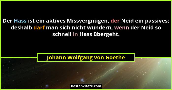 Der Hass ist ein aktives Missvergnügen, der Neid ein passives; deshalb darf man sich nicht wundern, wenn der Neid so schn... - Johann Wolfgang von Goethe