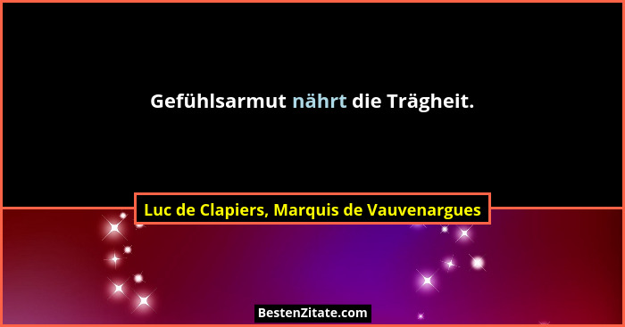 Gefühlsarmut nährt die Trägheit.... - Luc de Clapiers, Marquis de Vauvenargues