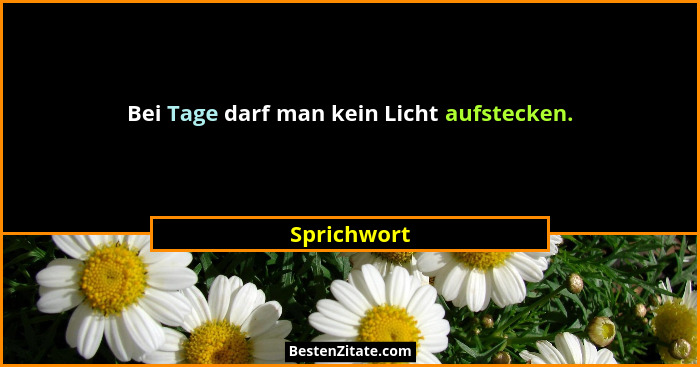 Bei Tage darf man kein Licht aufstecken.... - Sprichwort