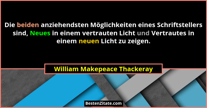 Die beiden anziehendsten Möglichkeiten eines Schriftstellers sind, Neues in einem vertrauten Licht und Vertrautes in ein... - William Makepeace Thackeray