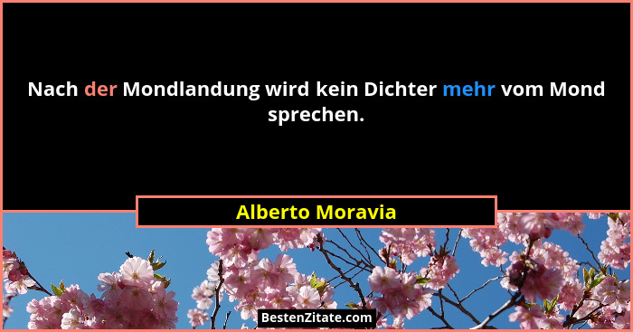 Nach der Mondlandung wird kein Dichter mehr vom Mond sprechen.... - Alberto Moravia