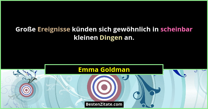 Große Ereignisse künden sich gewöhnlich in scheinbar kleinen Dingen an.... - Emma Goldman
